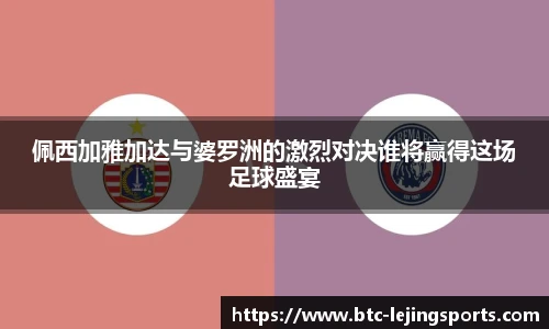 佩西加雅加达与婆罗洲的激烈对决谁将赢得这场足球盛宴